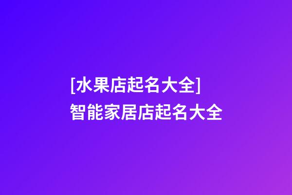 [水果店起名大全]智能家居店起名大全-第1張-店鋪起名-玄機派